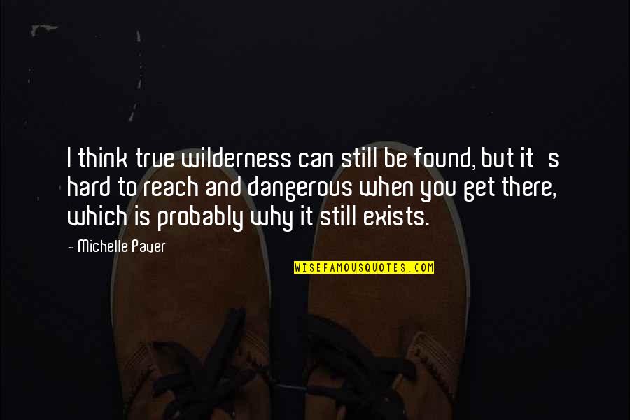 Bodytom Quotes By Michelle Paver: I think true wilderness can still be found, Bodytom Quotes By Michelle Paver: I think true wilderness can still be found,