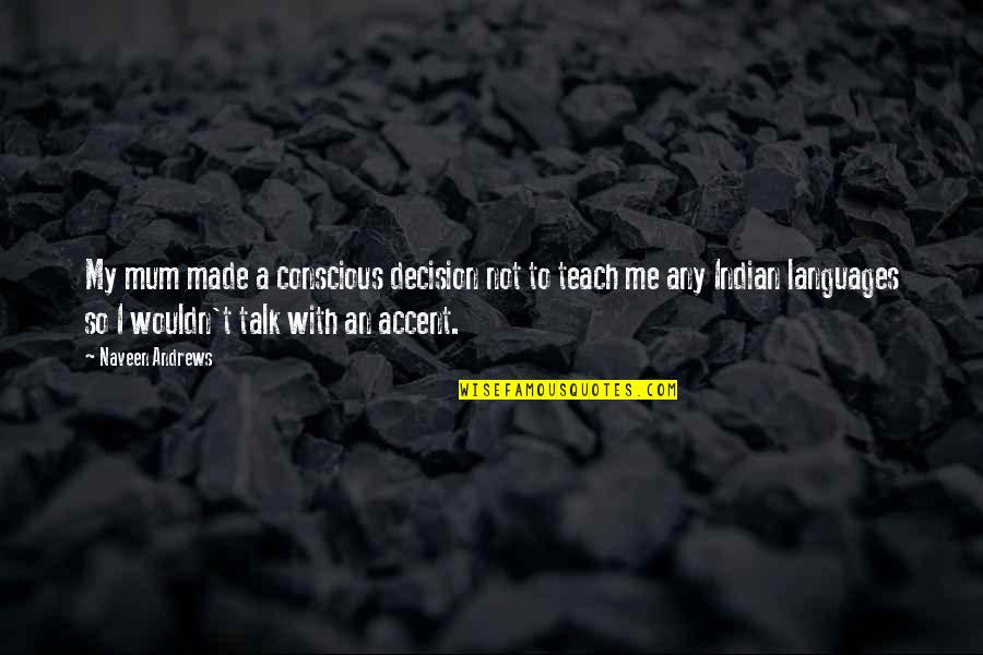 Bodytom Quotes By Naveen Andrews: My mum made a conscious decision not to Bodytom Quotes By Naveen Andrews: My mum made a conscious decision not to