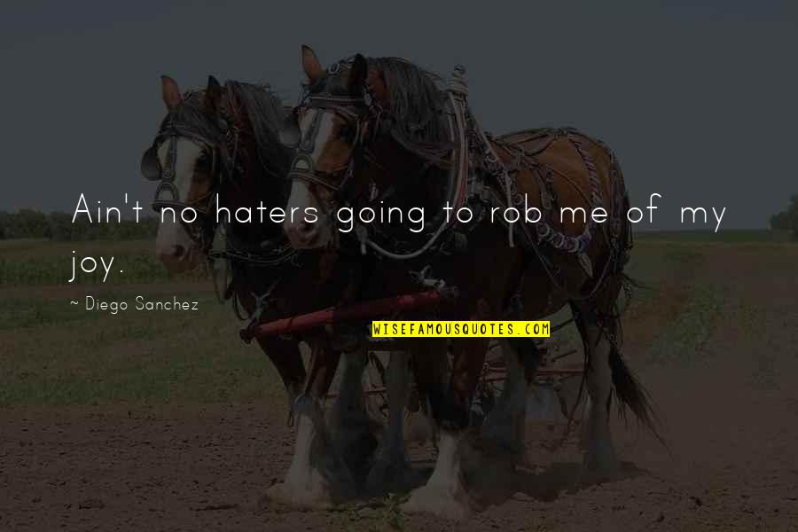 Bodyvox Classes Quotes By Diego Sanchez: Ain't no haters going to rob me of