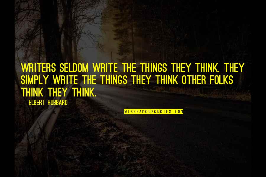 Bodywork Repair Quotes By Elbert Hubbard: Writers seldom write the things they think. They