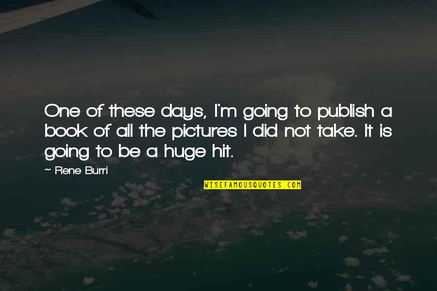 Boeckelmann Quotes By Rene Burri: One of these days, I'm going to publish Boeckelmann Quotes By Rene Burri: One of these days, I'm going to publish