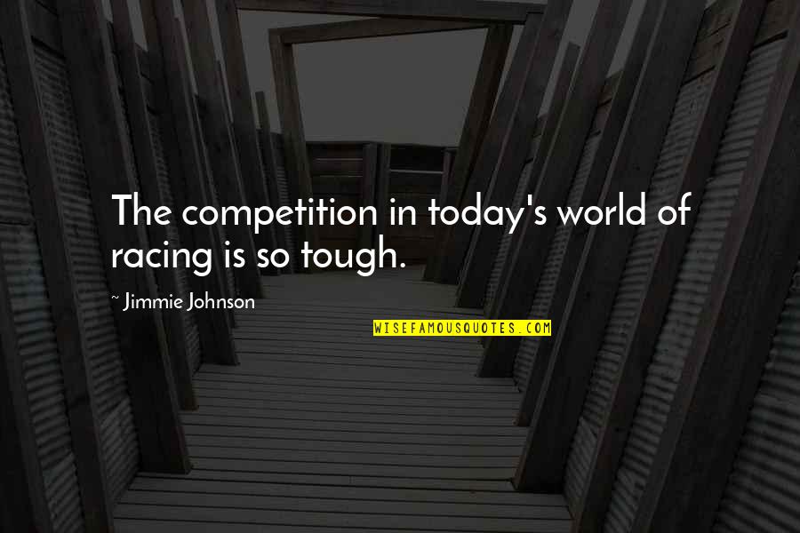 Boeckh Investment Quotes By Jimmie Johnson: The competition in today's world of racing is Boeckh Investment Quotes By Jimmie Johnson: The competition in today's world of racing is