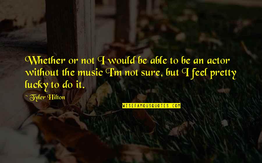 Boeckman Brockman Quotes By Tyler Hilton: Whether or not I would be able to Boeckman Brockman Quotes By Tyler Hilton: Whether or not I would be able to