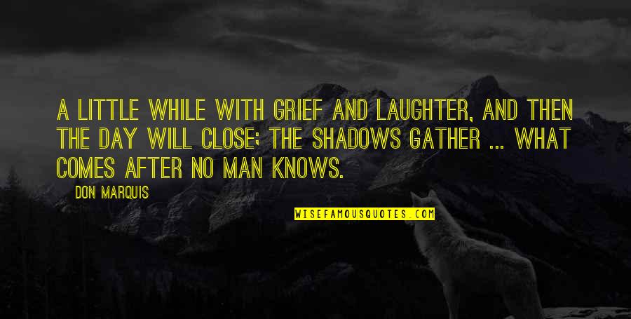 Boeckman Creek Quotes By Don Marquis: A little while with grief and laughter, And Boeckman Creek Quotes By Don Marquis: A little while with grief and laughter, And