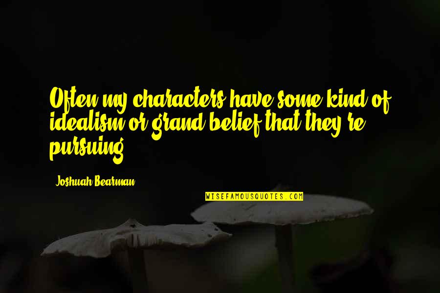 Boeckman Funeral Home Quotes By Joshuah Bearman: Often my characters have some kind of idealism Boeckman Funeral Home Quotes By Joshuah Bearman: Often my characters have some kind of idealism