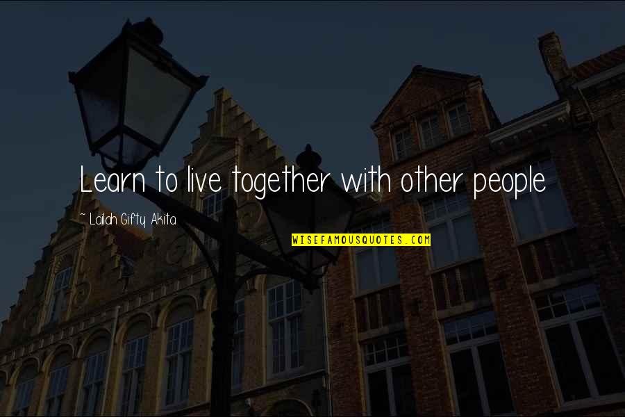 Boedigal Quotes By Lailah Gifty Akita: Learn to live together with other people