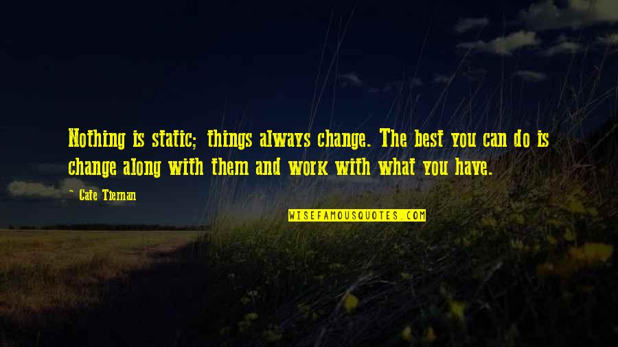 Boedry Quotes By Cate Tiernan: Nothing is static; things always change. The best