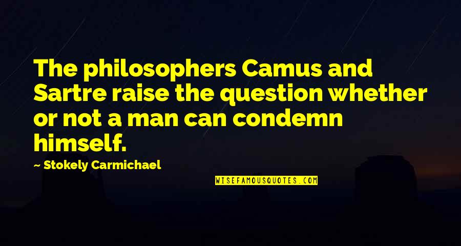 Boedry Quotes By Stokely Carmichael: The philosophers Camus and Sartre raise the question