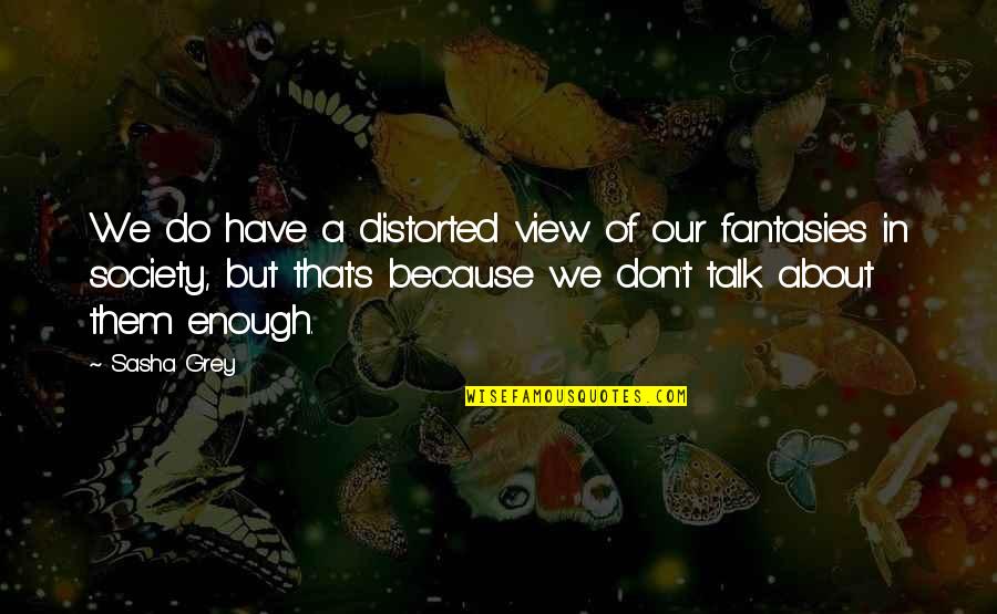 Boegemann Quotes By Sasha Grey: We do have a distorted view of our
