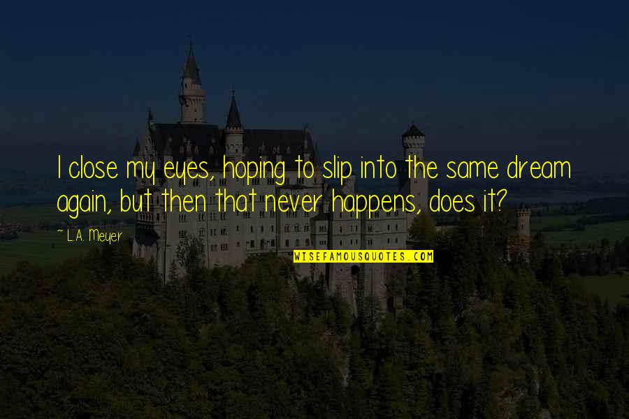 Boeger Craig Quotes By L.A. Meyer: I close my eyes, hoping to slip into