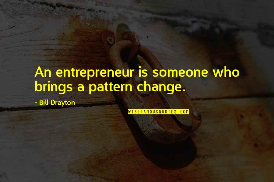 Boeger Law Quotes By Bill Drayton: An entrepreneur is someone who brings a pattern