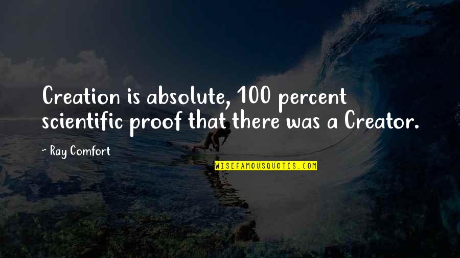 Boeger Law Quotes By Ray Comfort: Creation is absolute, 100 percent scientific proof that