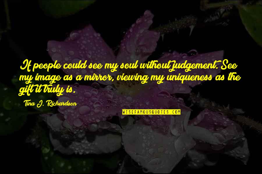 Boeger Law Quotes By Tina J. Richardson: If people could see my soul without judgement.