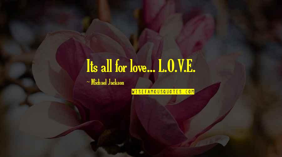 Boegert Quotes By Michael Jackson: Its all for love... L.O.V.E. Boegert Quotes By Michael Jackson: Its all for love... L.O.V.E.
