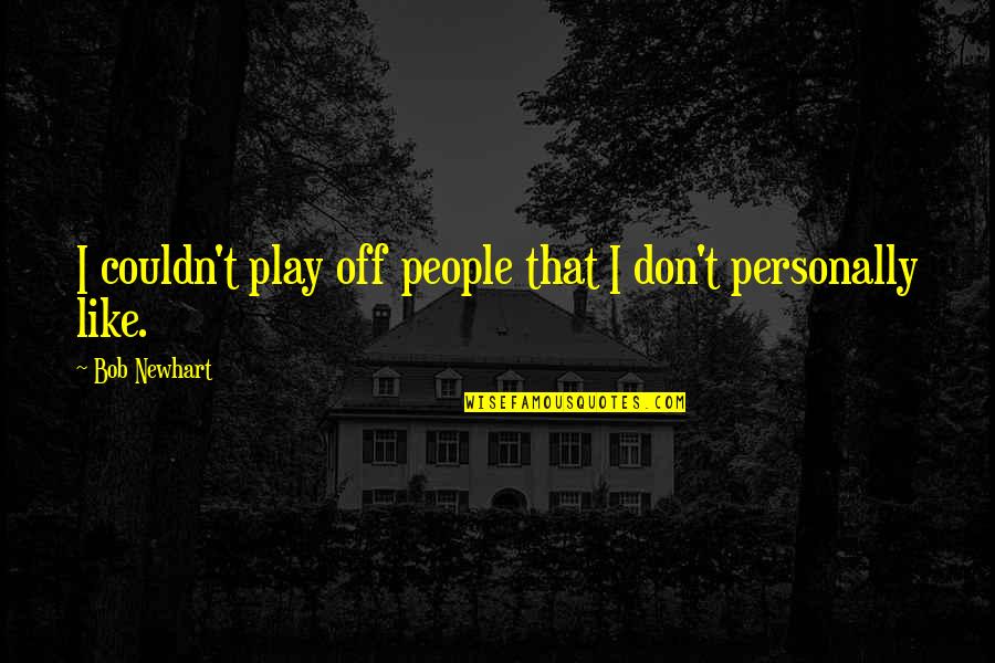 Boegh Building Quotes By Bob Newhart: I couldn't play off people that I don't Boegh Building Quotes By Bob Newhart: I couldn't play off people that I don't