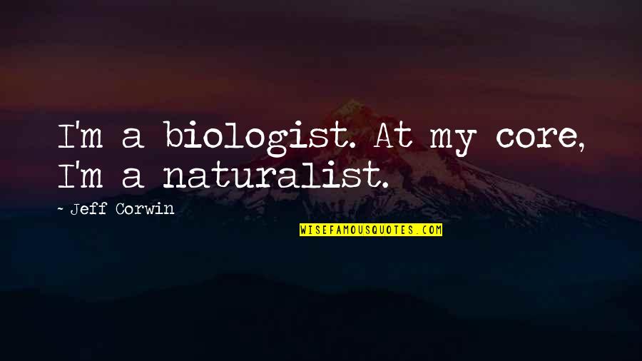 Boehlert Colorado Quotes By Jeff Corwin: I'm a biologist. At my core, I'm a Boehlert Colorado Quotes By Jeff Corwin: I'm a biologist. At my core, I'm a