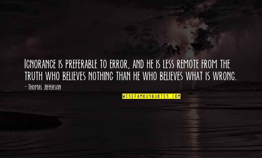 Boehlert New York Quotes By Thomas Jefferson: Ignorance is preferable to error, and he is Boehlert New York Quotes By Thomas Jefferson: Ignorance is preferable to error, and he is