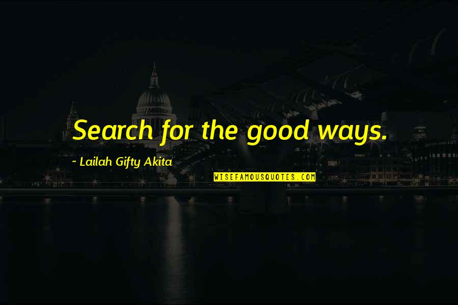 Boehlert Sherwood Quotes By Lailah Gifty Akita: Search for the good ways.
