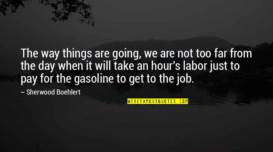 Boehlert Sherwood Quotes By Sherwood Boehlert: The way things are going, we are not