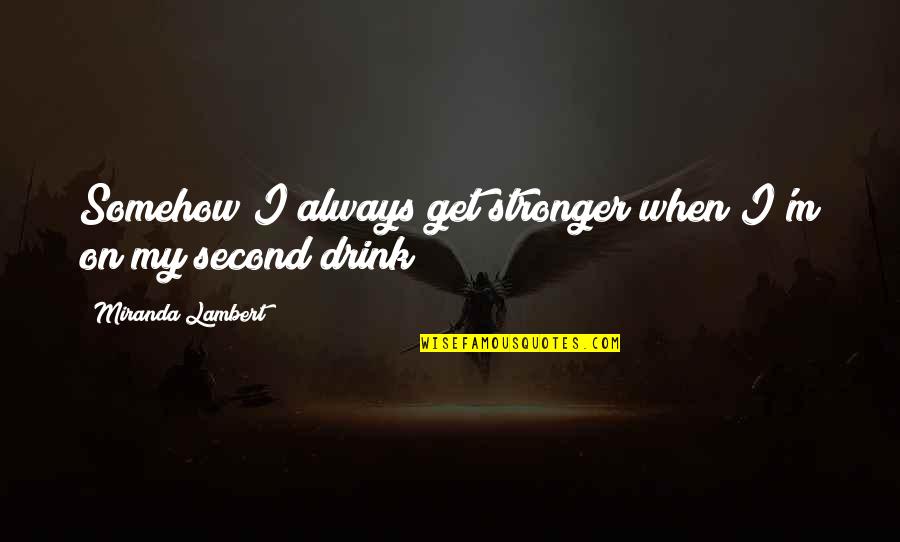 Boehlke Bottled Gas Quotes By Miranda Lambert: Somehow I always get stronger when I'm on