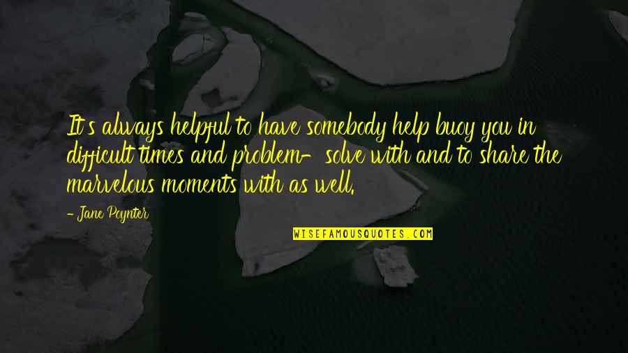 Boehlke Pronunciation Quotes By Jane Poynter: It's always helpful to have somebody help buoy