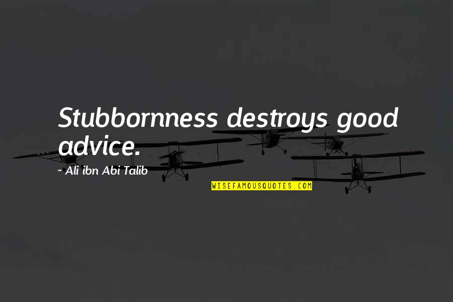 Boehm Quotes By Ali Ibn Abi Talib: Stubbornness destroys good advice.