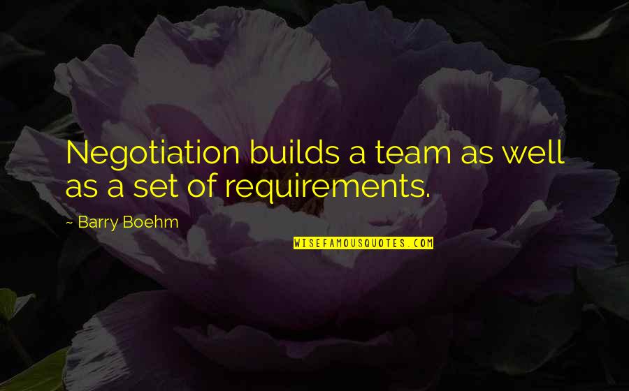 Boehm Quotes By Barry Boehm: Negotiation builds a team as well as a