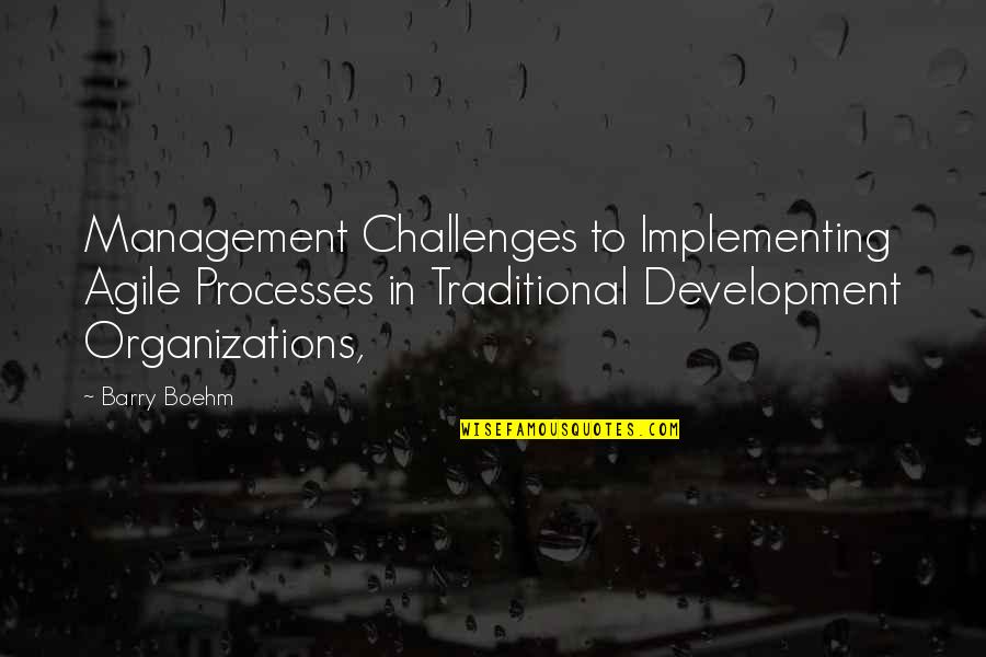 Boehm Quotes By Barry Boehm: Management Challenges to Implementing Agile Processes in Traditional