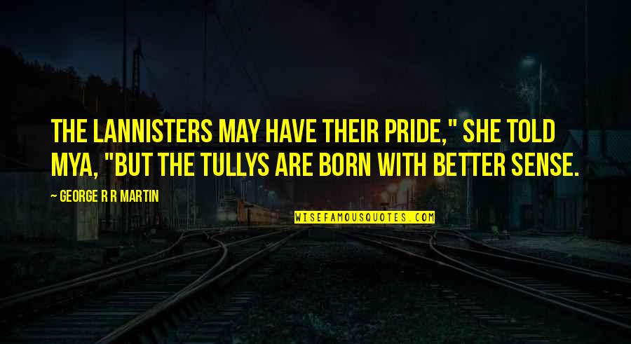 Boehmer Quotes By George R R Martin: The Lannisters may have their pride," she told Boehmer Quotes By George R R Martin: The Lannisters may have their pride," she told