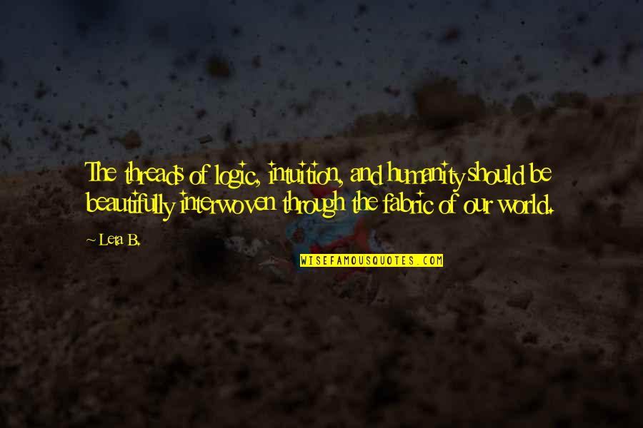 Boehmer Quotes By Leta B.: The threads of logic, intuition, and humanity should Boehmer Quotes By Leta B.: The threads of logic, intuition, and humanity should
