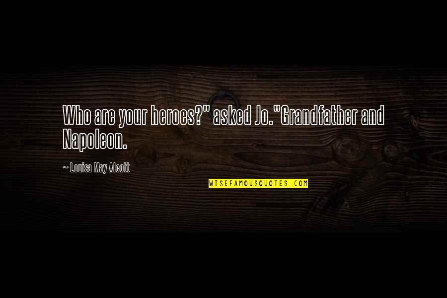 Boehmer Quotes By Louisa May Alcott: Who are your heroes?" asked Jo."Grandfather and Napoleon. Boehmer Quotes By Louisa May Alcott: Who are your heroes?" asked Jo."Grandfather and Napoleon.