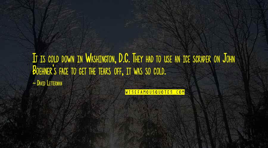Boehner Quotes By David Letterman: It is cold down in Washington, D.C. They