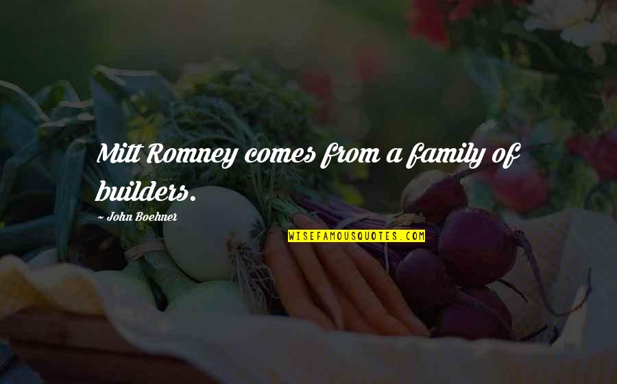 Boehner Quotes By John Boehner: Mitt Romney comes from a family of builders.