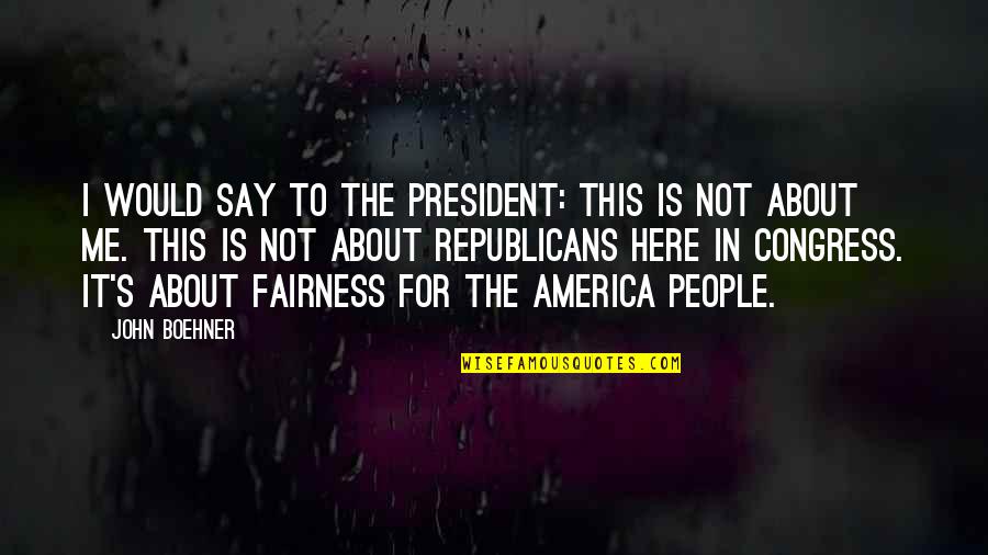 Boehner Quotes By John Boehner: I would say to the president: This is