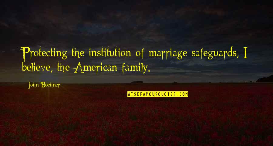 Boehner Quotes By John Boehner: Protecting the institution of marriage safeguards, I believe,