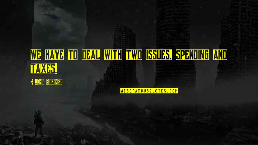 Boehner Quotes By John Boehner: We have to deal with two issues. Spending Boehner Quotes By John Boehner: We have to deal with two issues. Spending
