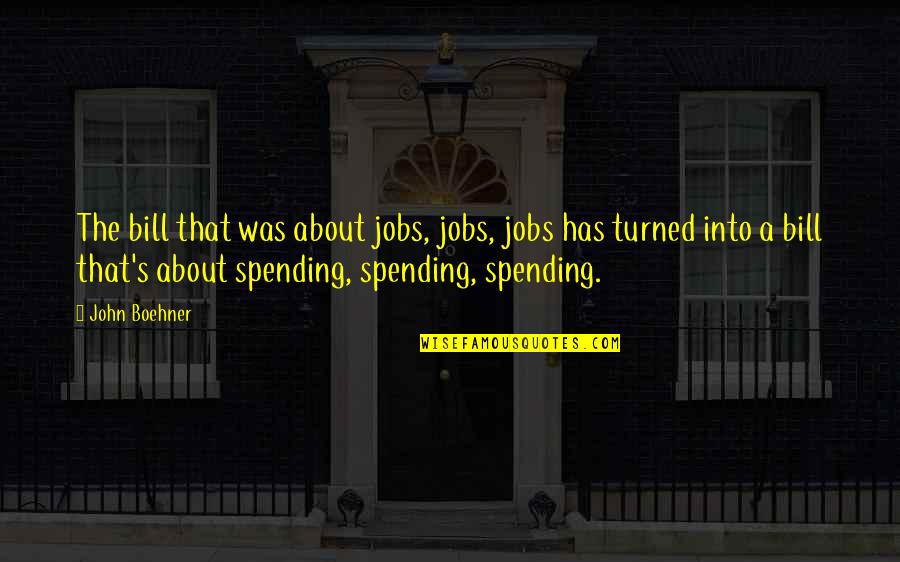 Boehner Quotes By John Boehner: The bill that was about jobs, jobs, jobs