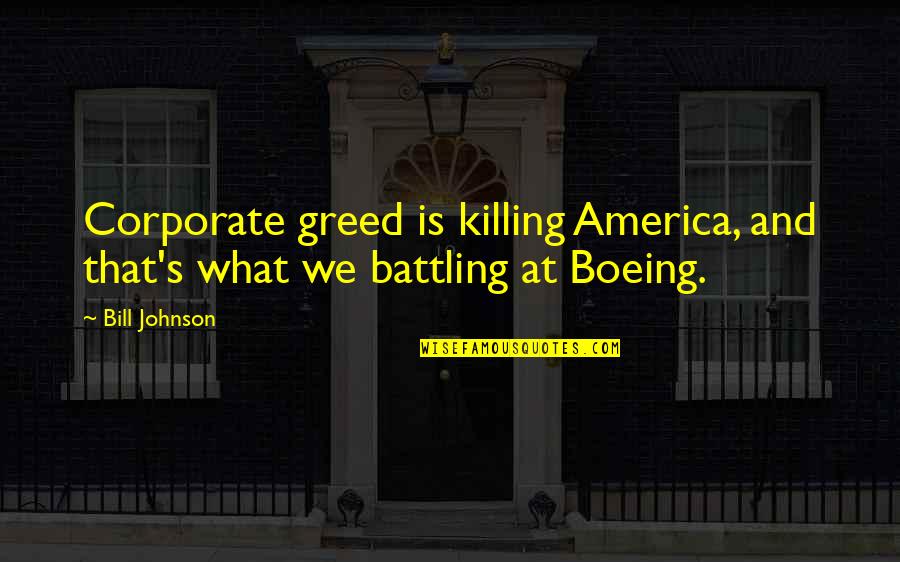 Boeing Quotes By Bill Johnson: Corporate greed is killing America, and that's what