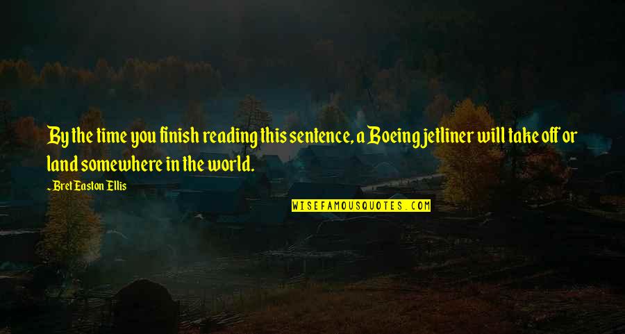 Boeing Quotes By Bret Easton Ellis: By the time you finish reading this sentence,