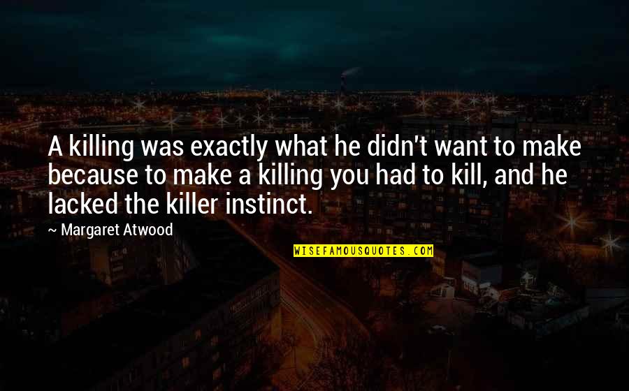 Boekeloo Quotes By Margaret Atwood: A killing was exactly what he didn't want Boekeloo Quotes By Margaret Atwood: A killing was exactly what he didn't want