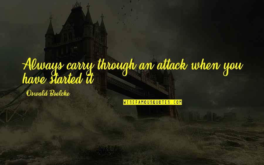 Boelcke Quotes By Oswald Boelcke: Always carry through an attack when you have