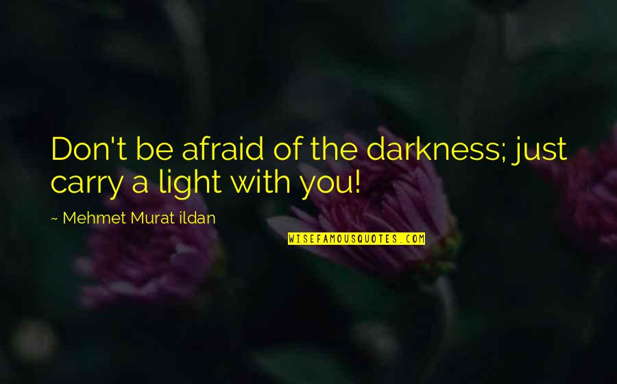 Boelens De Gruyter Quotes By Mehmet Murat Ildan: Don't be afraid of the darkness; just carry