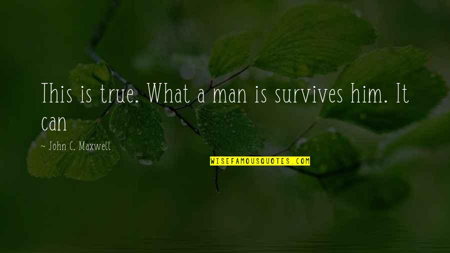 Boelio Muliadi Quotes By John C. Maxwell: This is true. What a man is survives