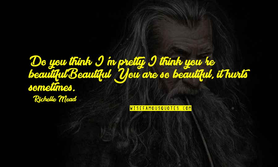 Boell Quotes By Richelle Mead: Do you think I'm pretty?I think you're beautifulBeautiful?You
