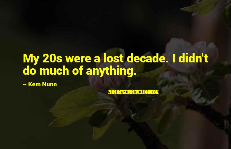 Boellstorff Quotes By Kem Nunn: My 20s were a lost decade. I didn't