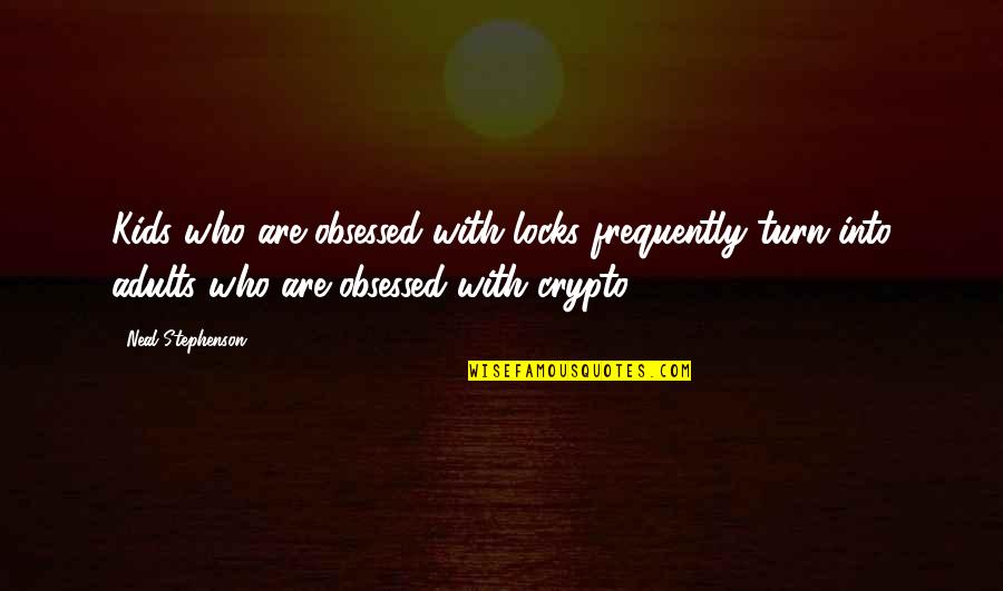 Boellstorff Quotes By Neal Stephenson: Kids who are obsessed with locks frequently turn Boellstorff Quotes By Neal Stephenson: Kids who are obsessed with locks frequently turn