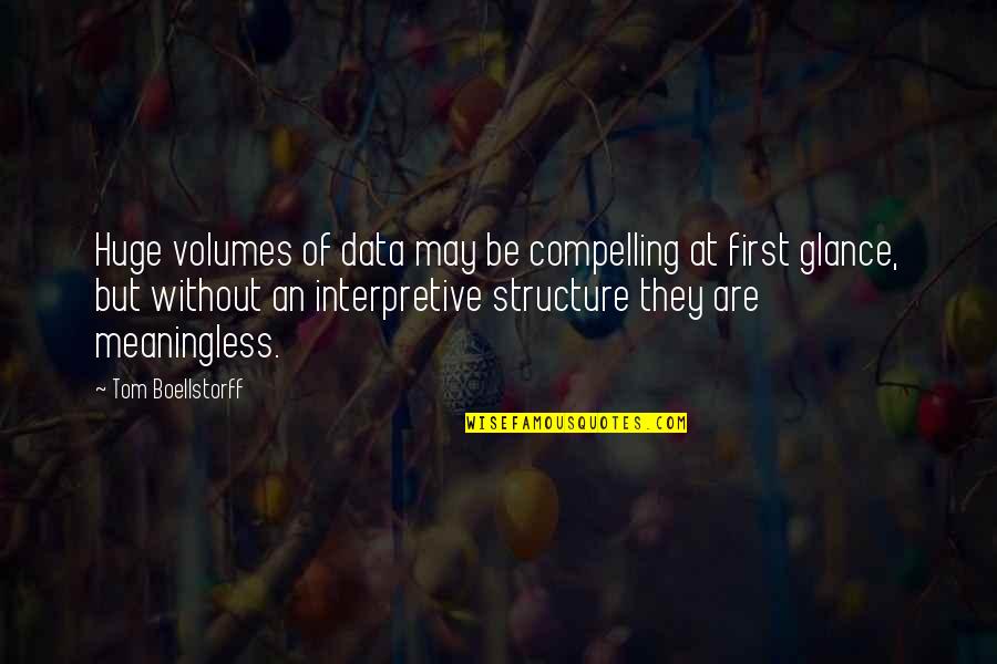Boellstorff Quotes By Tom Boellstorff: Huge volumes of data may be compelling at Boellstorff Quotes By Tom Boellstorff: Huge volumes of data may be compelling at