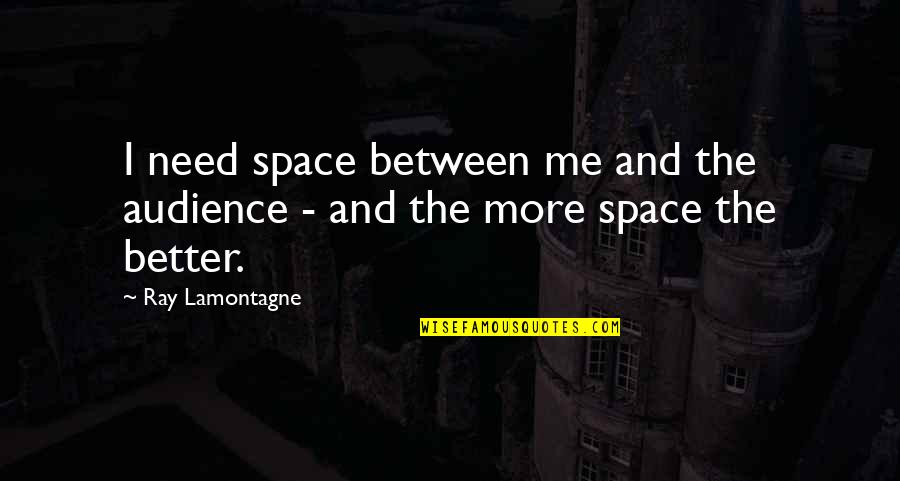 Boelter Mugs Quotes By Ray Lamontagne: I need space between me and the audience