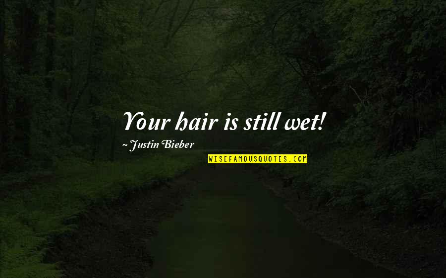 Boem Radio Quotes By Justin Bieber: Your hair is still wet! Boem Radio Quotes By Justin Bieber: Your hair is still wet!