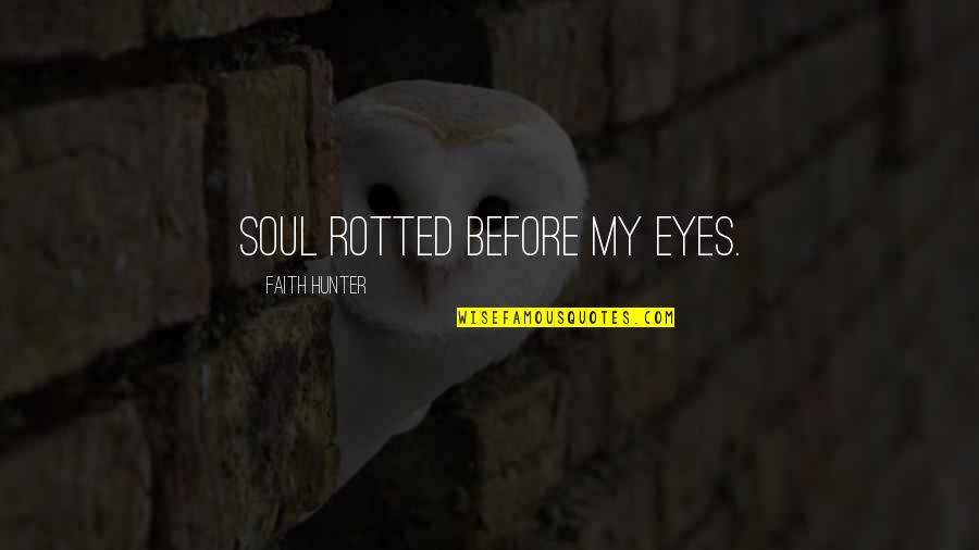 Boenders Eibergen Quotes By Faith Hunter: Soul rotted before my eyes. Boenders Eibergen Quotes By Faith Hunter: Soul rotted before my eyes.